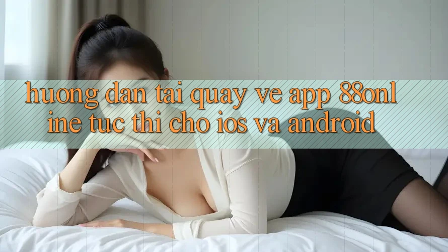 Hướng Dẫn Tải quay về App 88online Tức thì Cho iOS và Android
