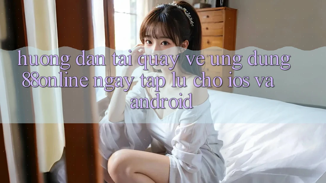 Hướng dẫn Tải quay về Ứng dụng 88online Ngay tắp lự Cho iOS và Android