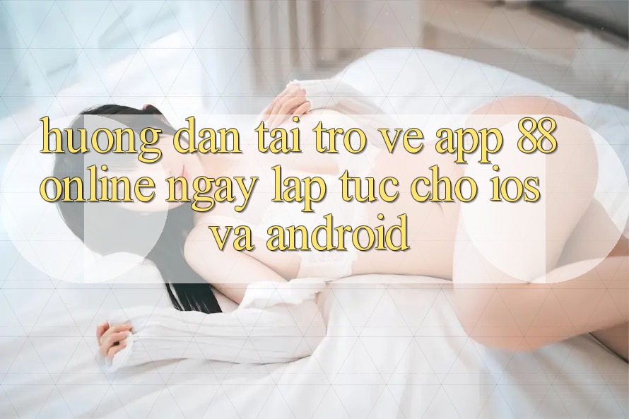 Hướng Dẫn Tải trở về App 88online Ngay lập tức Cho iOS và Android Hướng Dẫn Tải trở về App 88online Ngay lập tức Cho iOS và Android