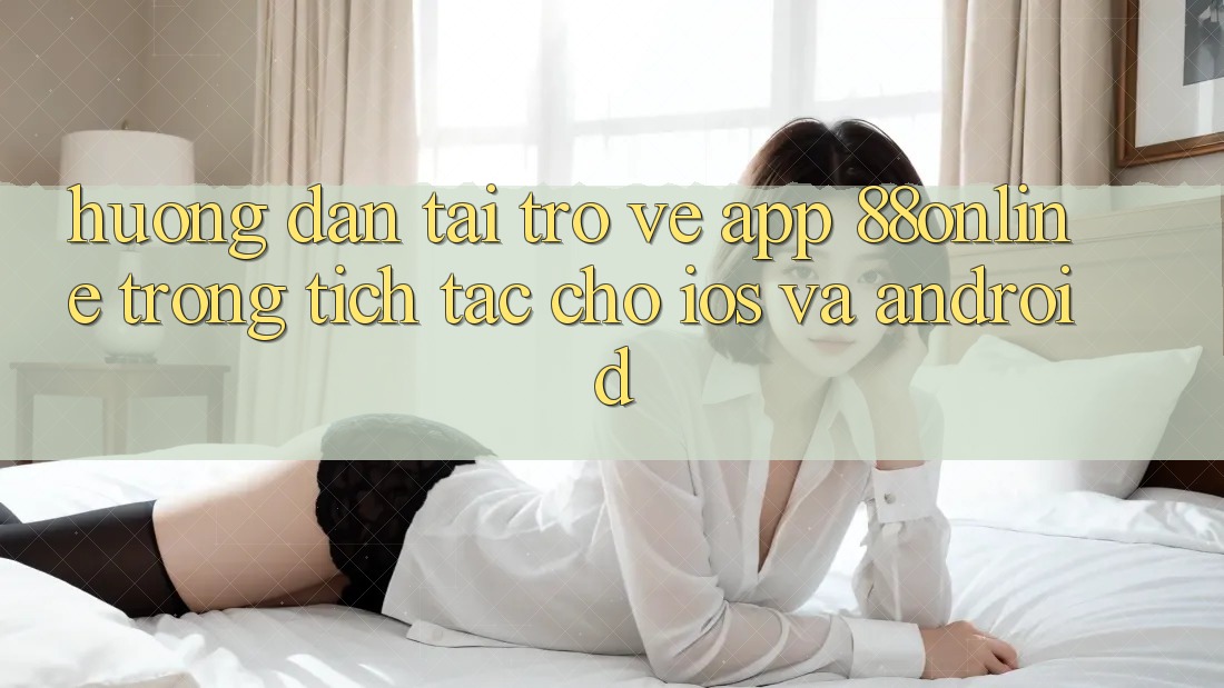 Hướng Dẫn Tải trở về App 88online Trong tích tắc Cho iOS và Android