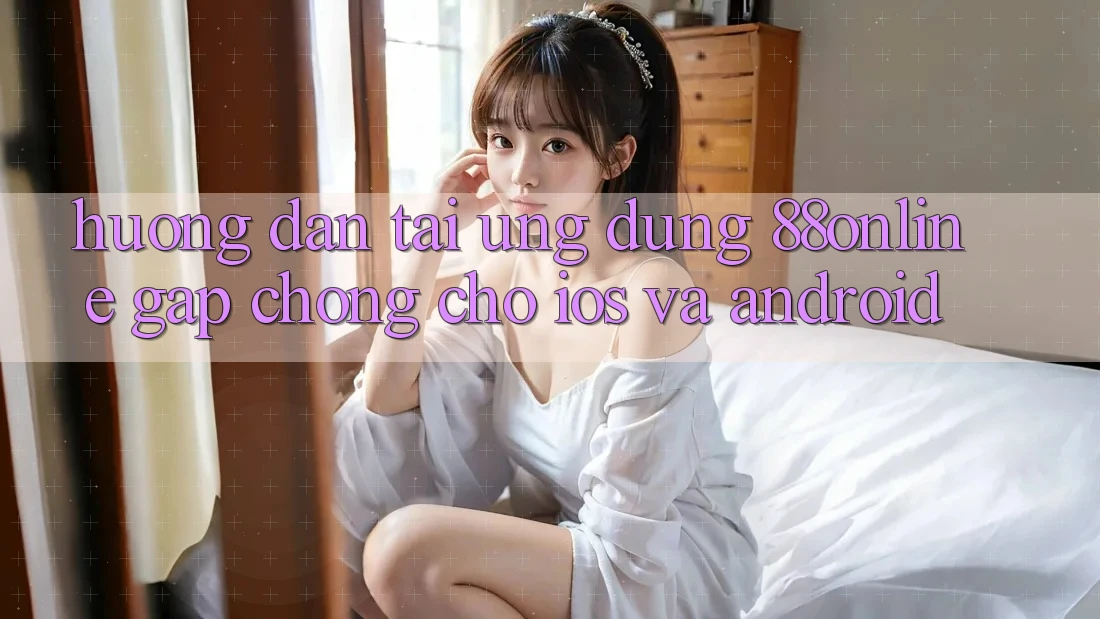Hướng Dẫn Tải Ứng dụng 88online Gấp Chóng Cho iOS và Android