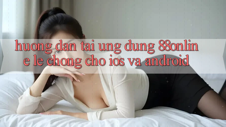 Hướng Dẫn Tải Ứng dụng 88online Lẹ Chóng Cho iOS và Android Hướng Dẫn Tải Ứng dụng 88online Lẹ Chóng Cho iOS và Android