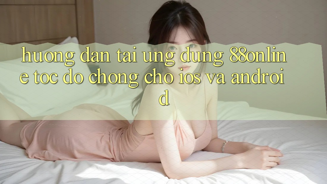Hướng Dẫn Tải Ứng dụng 88online Tốc độ Chóng Cho iOS và Android Hướng Dẫn Tải Ứng dụng 88online Tốc độ Chóng Cho iOS và Android