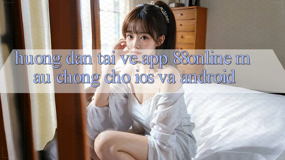 Hướng Dẫn Tải về App 88online Mau Chóng Cho iOS và Android