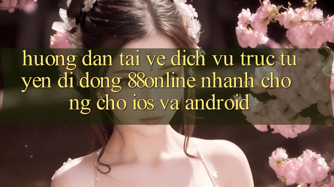 Hướng Dẫn Tải về Dịch vụ trực tuyến di động 88online Nhanh chóng Cho iOS và Android