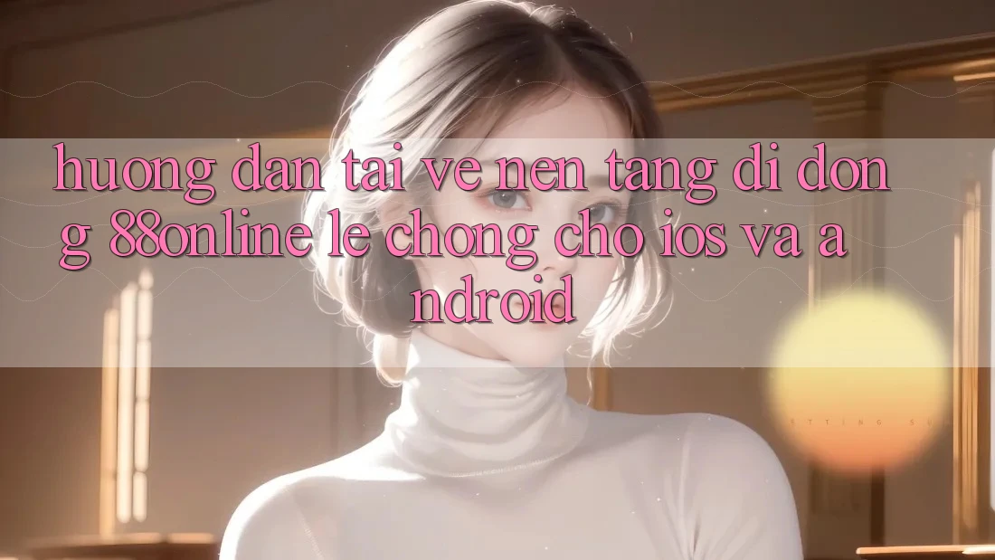 Hướng Dẫn Tải về Nền tảng di động 88online Lẹ Chóng Cho iOS và Android