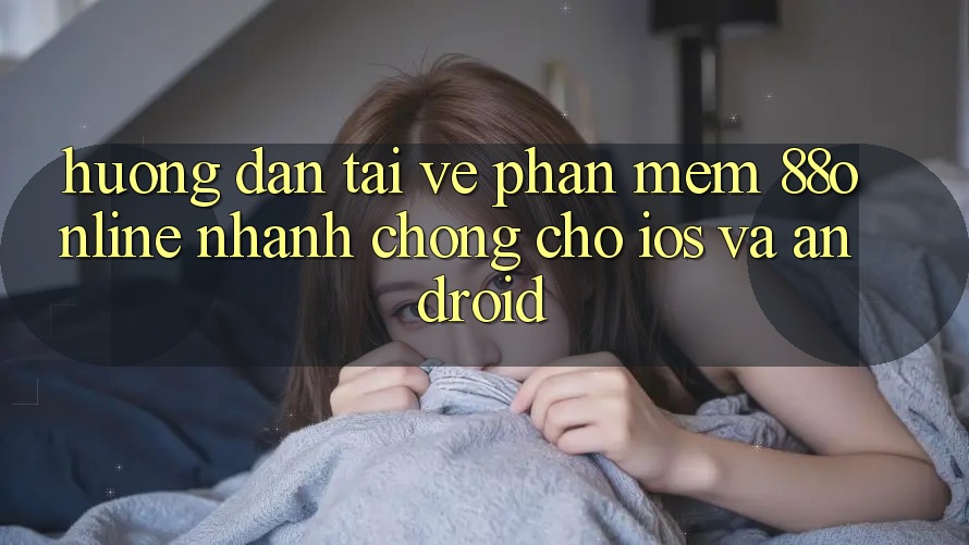 Hướng Dẫn Tải về Phần mềm 88online Nhanh chóng Cho iOS và Android