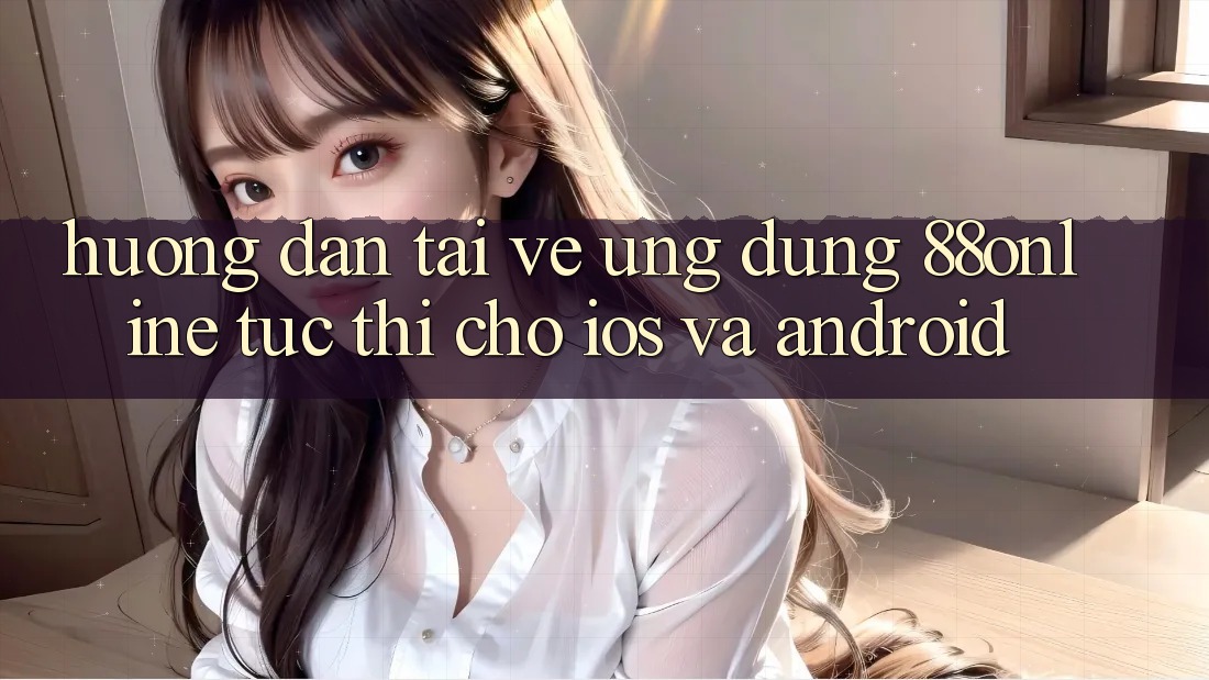 Hướng Dẫn Tải về Ứng dụng 88online Tức thì Cho iOS và Android