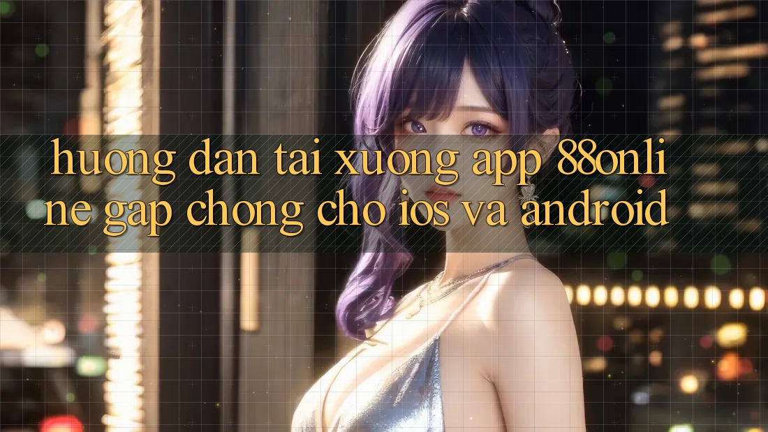Hướng dẫn Tải xuống App 88online Gấp Chóng Cho iOS và Android