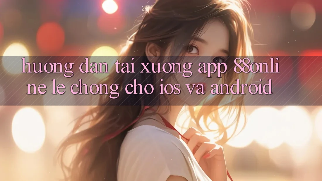 Hướng Dẫn Tải xuống App 88online Lẹ Chóng Cho iOS và Android