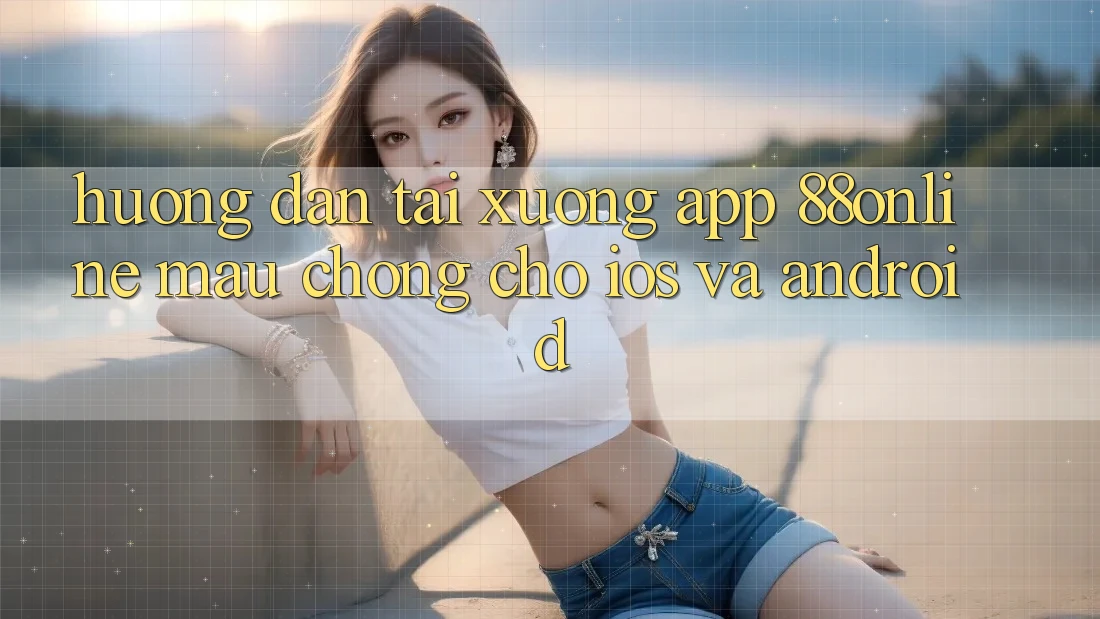 Hướng Dẫn Tải xuống App 88online Mau Chóng Cho iOS và Android