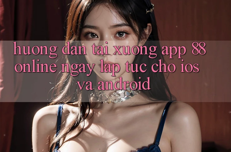 Hướng Dẫn Tải xuống App 88online Ngay lập tức Cho iOS và Android