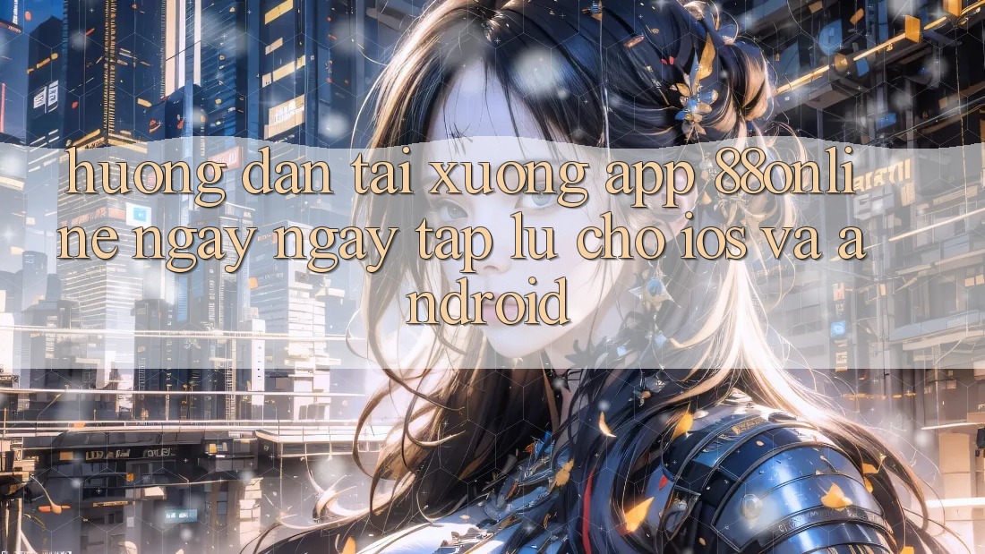 Hướng Dẫn Tải xuống App 88online Ngay ngay tắp lự Cho iOS và Android