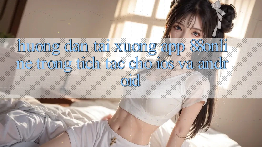 Hướng Dẫn Tải xuống App 88online Trong tích tắc Cho iOS và Android
