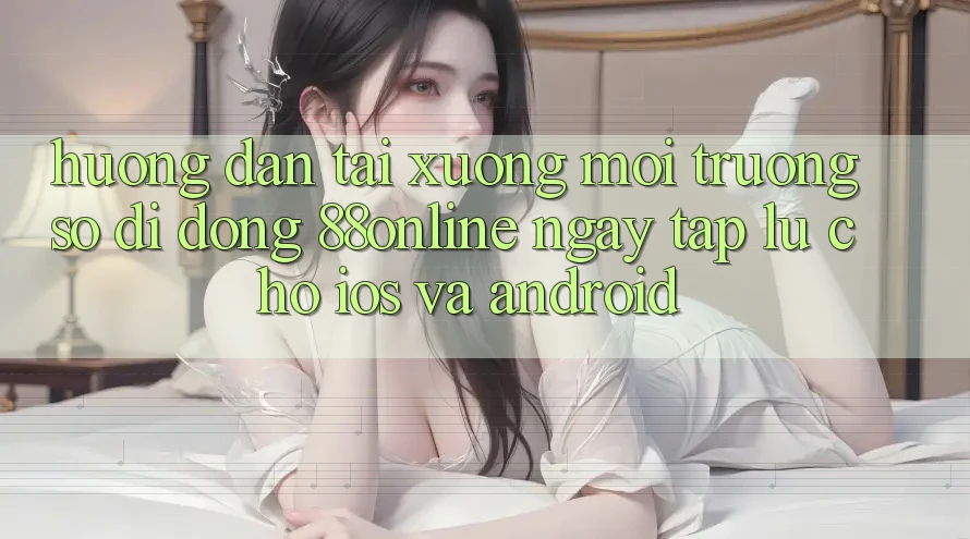 Hướng Dẫn Tải xuống Môi trường số di động 88online Ngay tắp lự Cho iOS và Android
