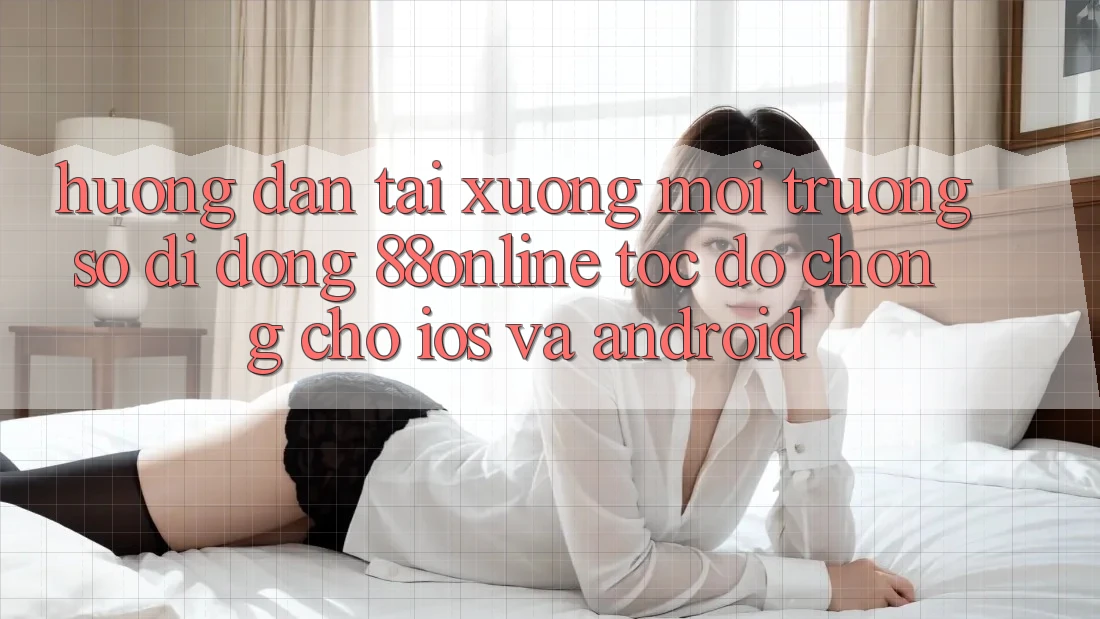 Hướng Dẫn Tải xuống Môi trường số di động 88online Tốc độ Chóng Cho iOS và Android