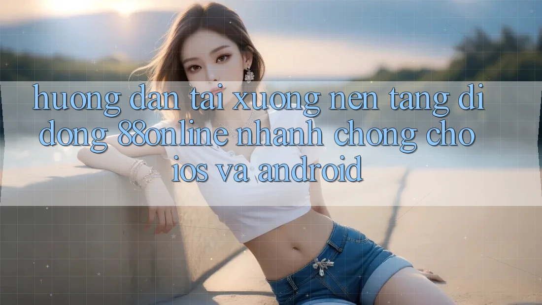 Hướng Dẫn Tải xuống Nền tảng di động 88online Nhanh chóng Cho iOS và Android