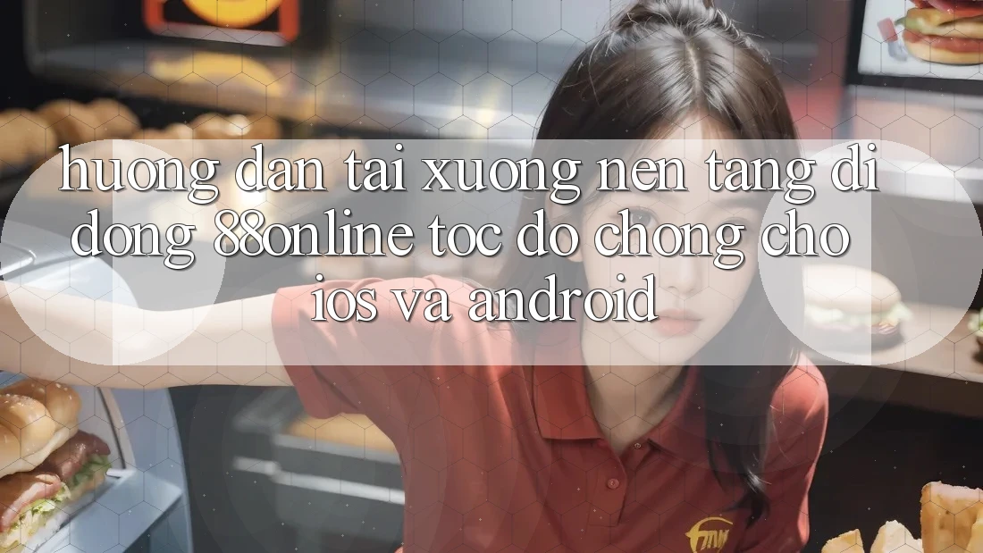 Hướng dẫn Tải xuống Nền tảng di động 88online Tốc độ Chóng Cho iOS và Android