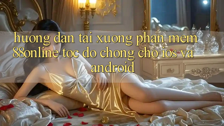 Hướng Dẫn Tải xuống Phần mềm 88online Tốc độ Chóng Cho iOS và Android Hướng Dẫn Tải xuống Phần mềm 88online Tốc độ Chóng Cho iOS và Android