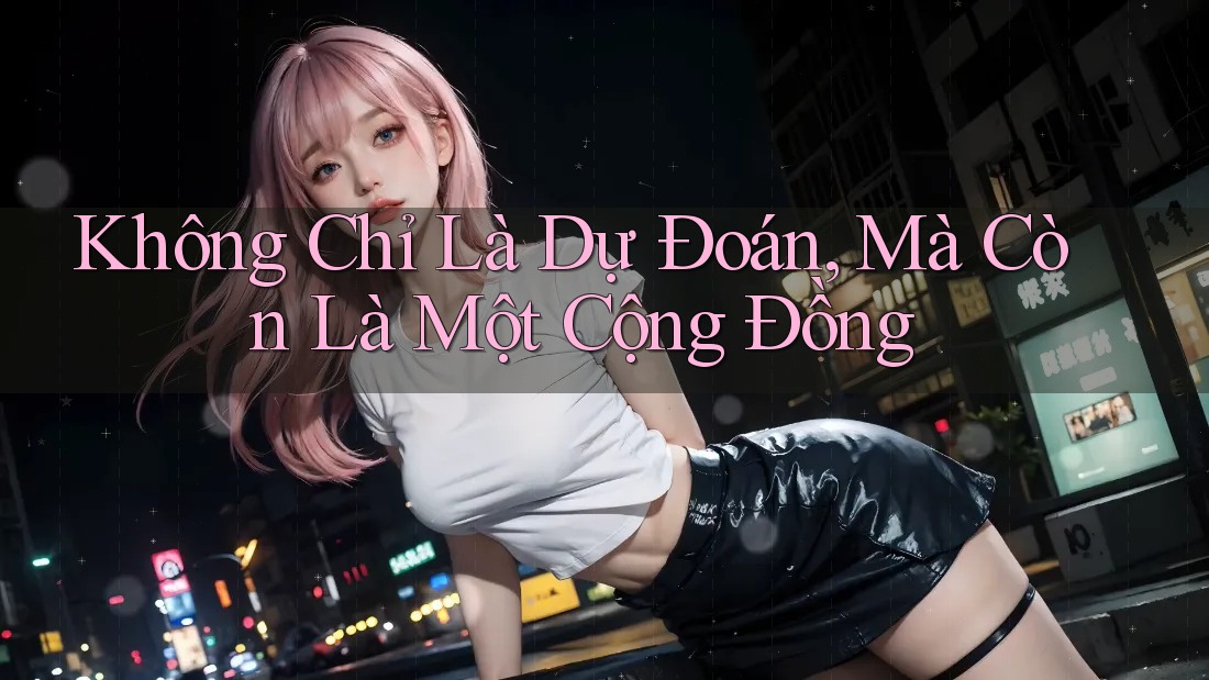 Không Chỉ Là Dự Đoán, Mà Còn Là Một Cộng Đồng