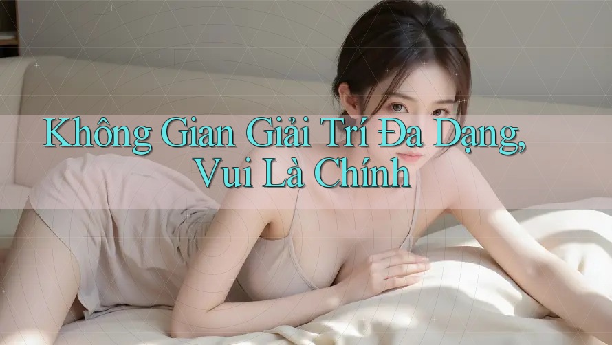 Không Gian Giải Trí Đa Dạng, Vui Là Chính