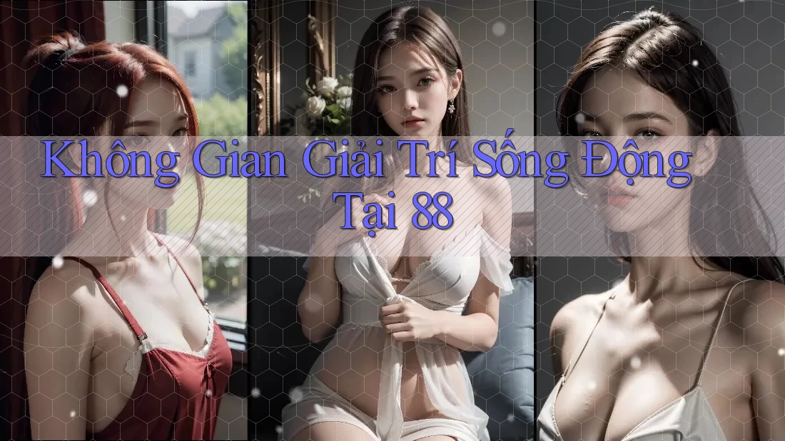 Không Gian Giải Trí Sống Động Tại 88 Không Gian Giải Trí Sống Động Tại 88