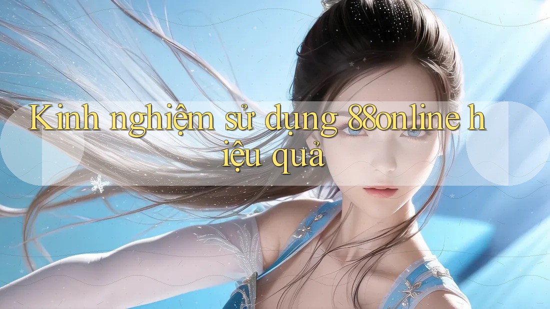 Kinh nghiệm sử dụng 88online hiệu quả