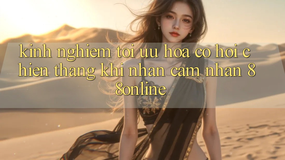 Kinh nghiệm Tối Ưu Hóa Cơ Hội Chiến Thắng Khi Nhận cảm nhận 88online Kinh nghiệm Tối Ưu Hóa Cơ Hội Chiến Thắng Khi Nhận cảm nhận 88online