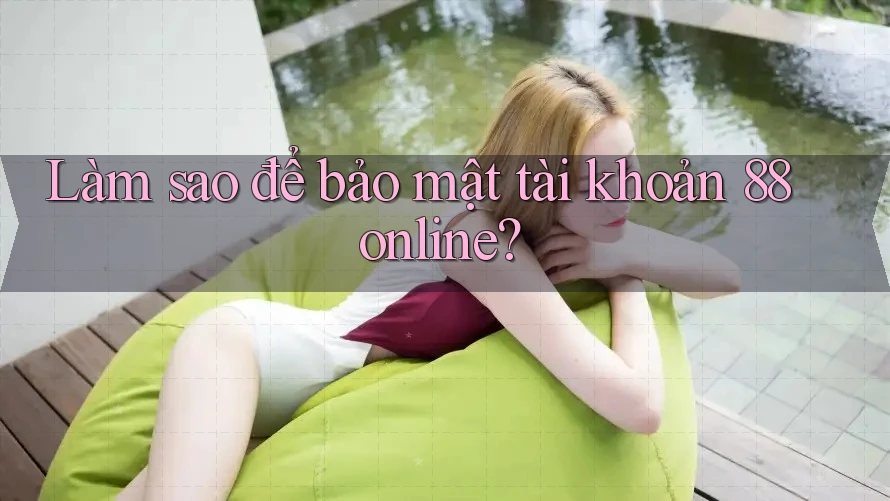 Làm sao để bảo mật tài khoản 88online?