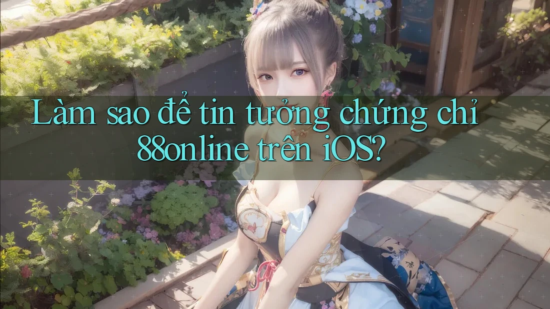 Làm sao để tin tưởng chứng chỉ 88online trên iOS?