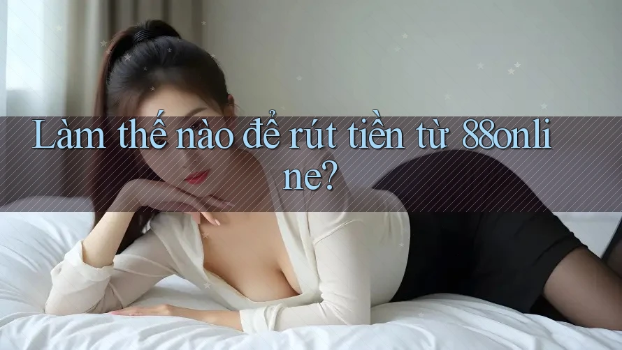 Làm thế nào để rút tiền từ 88online?