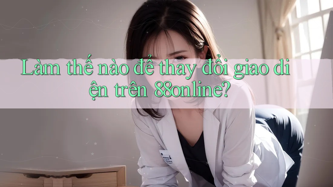 Làm thế nào để thay đổi giao diện trên 88online?