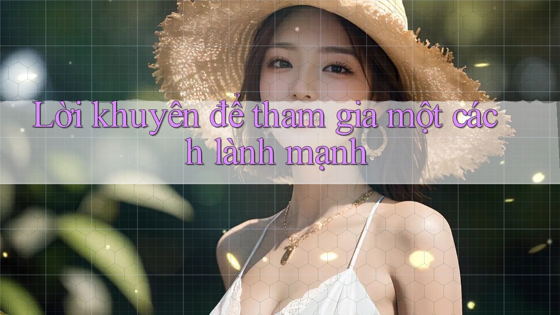Lời khuyên để tham gia một cách lành mạnh