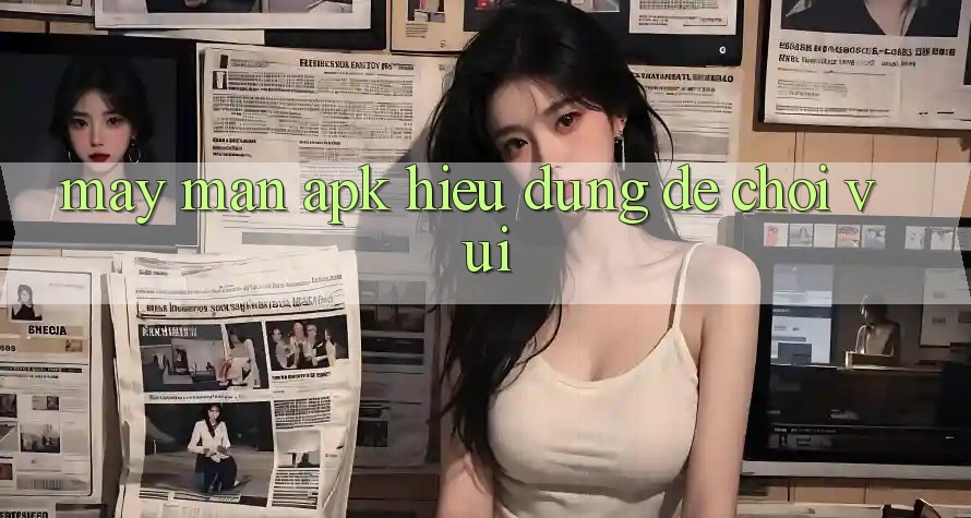 “May Mắn APK” – Hiểu Đúng Để Chơi Vui