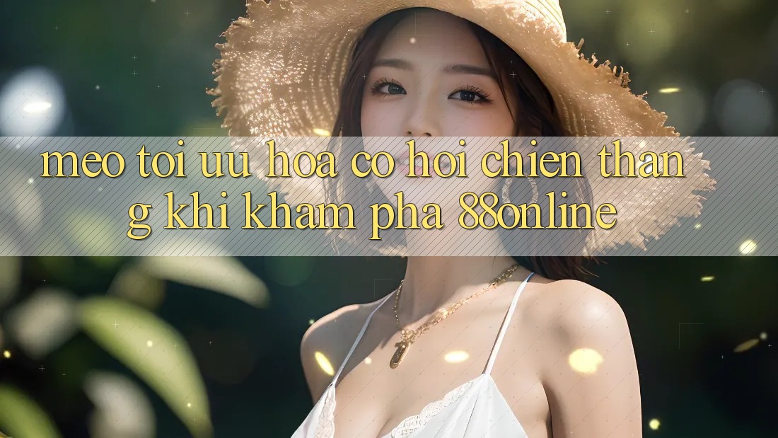 Mẹo Tối Ưu Hóa Cơ Hội Chiến Thắng Khi Khám phá 88online
