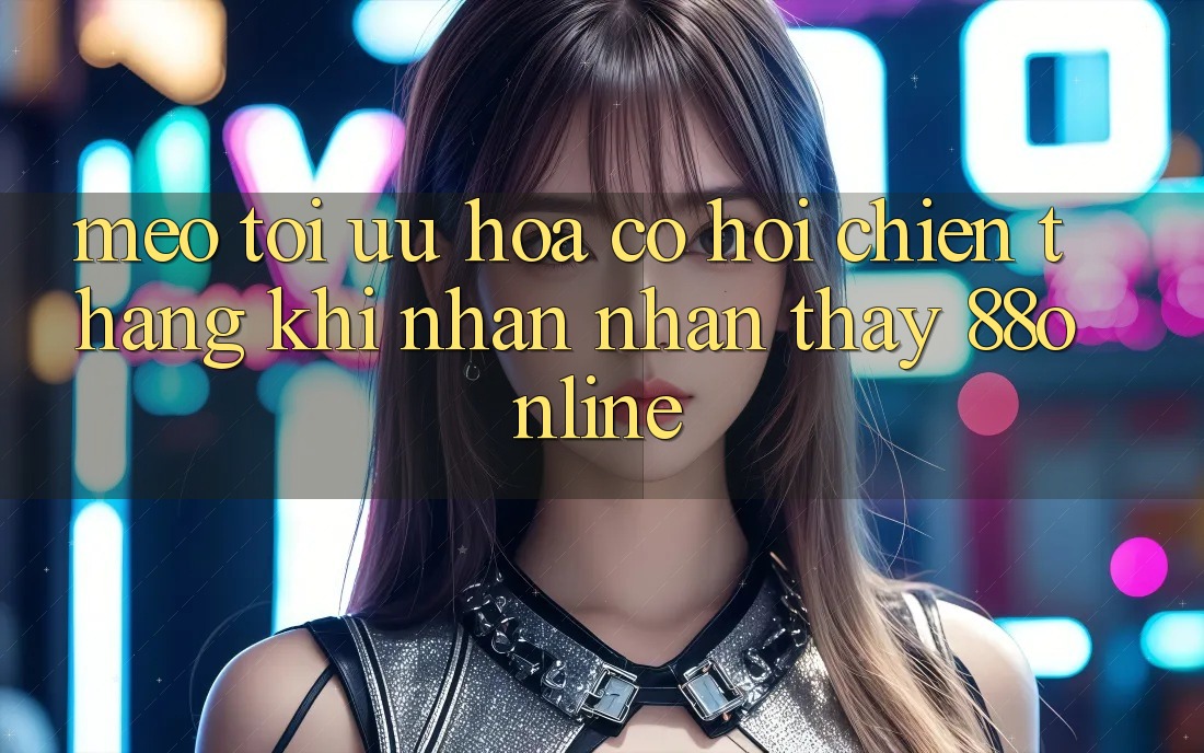 Mẹo Tối Ưu Hóa Cơ Hội Chiến Thắng Khi Nhận nhận thấy 88online