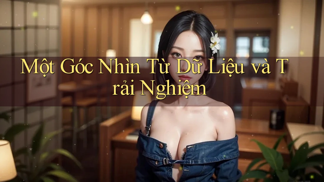 Một Góc Nhìn Từ Dữ Liệu và Trải Nghiệm Một Góc Nhìn Từ Dữ Liệu và Trải Nghiệm