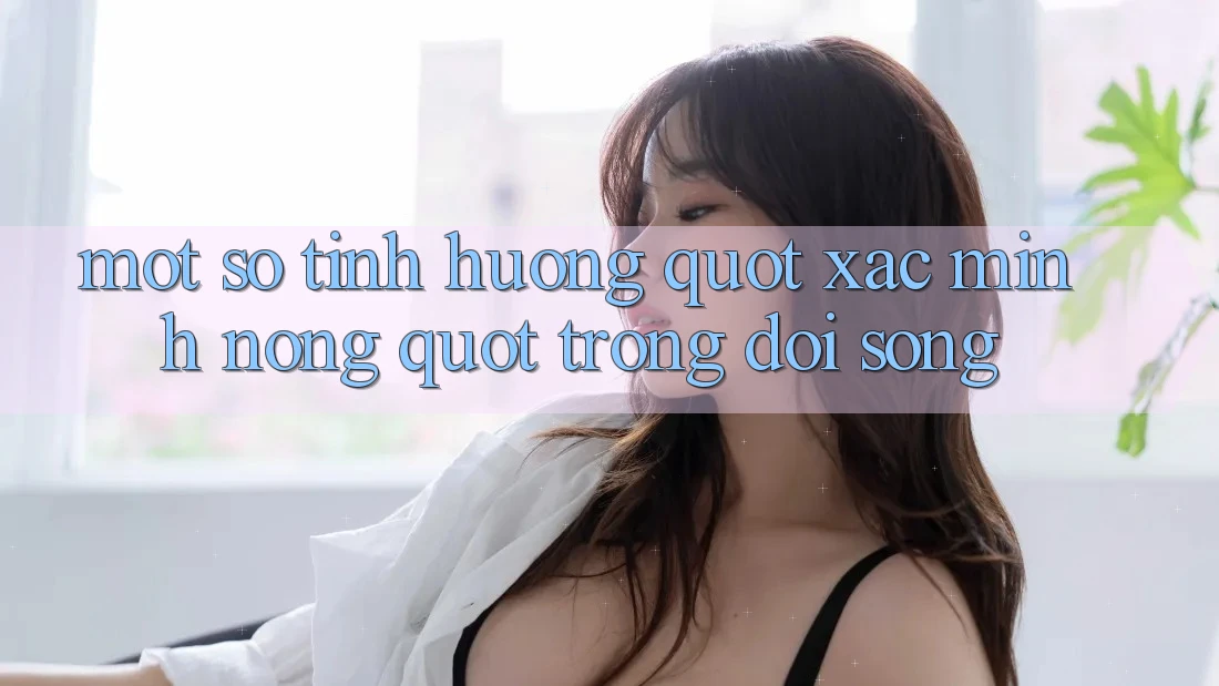Một Số Tình Huống " Xác Minh Nóng" Trong Đời Sống Một Số Tình Huống " Xác Minh Nóng" Trong Đời Sống