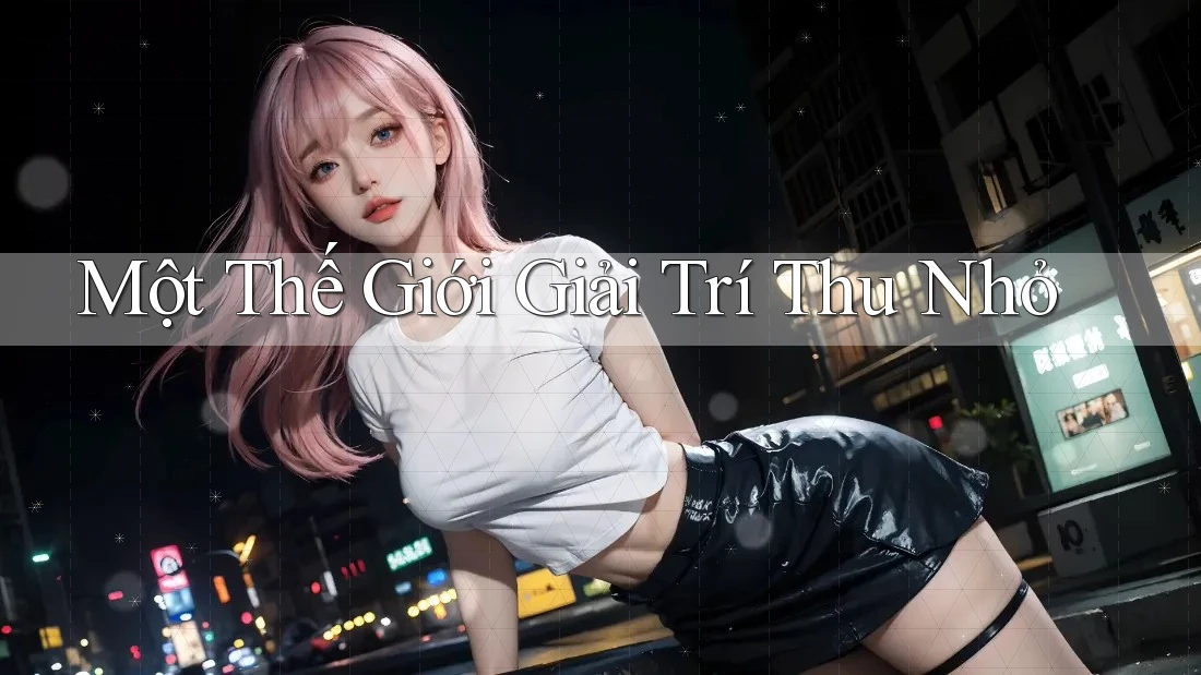 Một Thế Giới Giải Trí Thu Nhỏ Một Thế Giới Giải Trí Thu Nhỏ