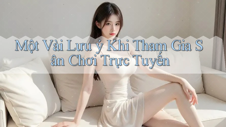 Một Vài Lưu ý Khi Tham Gia Sân Chơi Trực Tuyến Một Vài Lưu ý Khi Tham Gia Sân Chơi Trực Tuyến