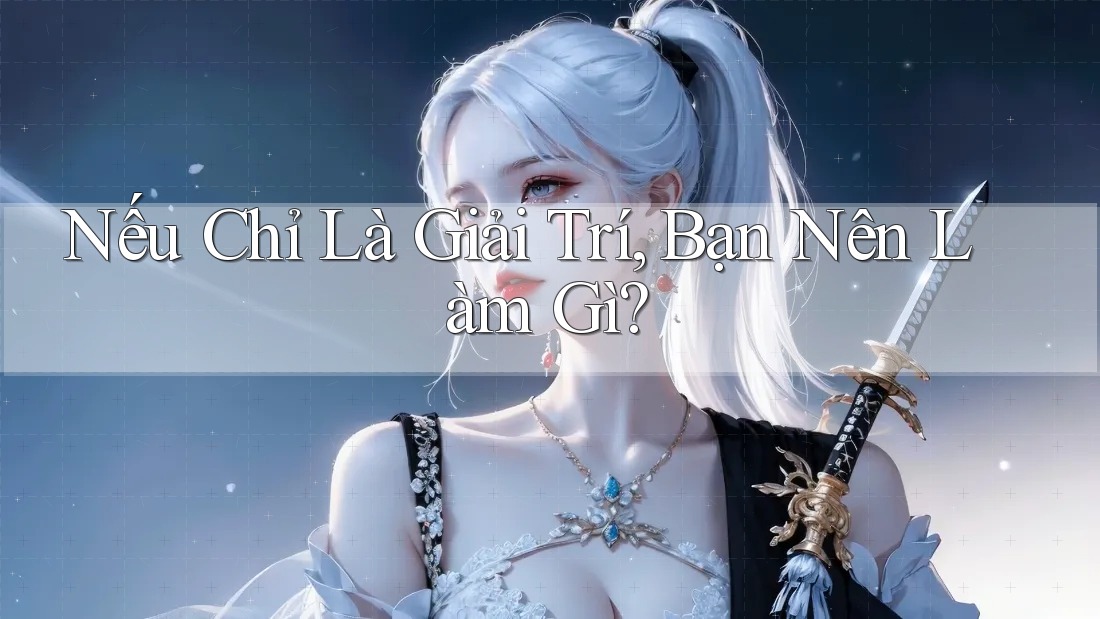 Nếu Chỉ Là Giải Trí, Bạn Nên Làm Gì?