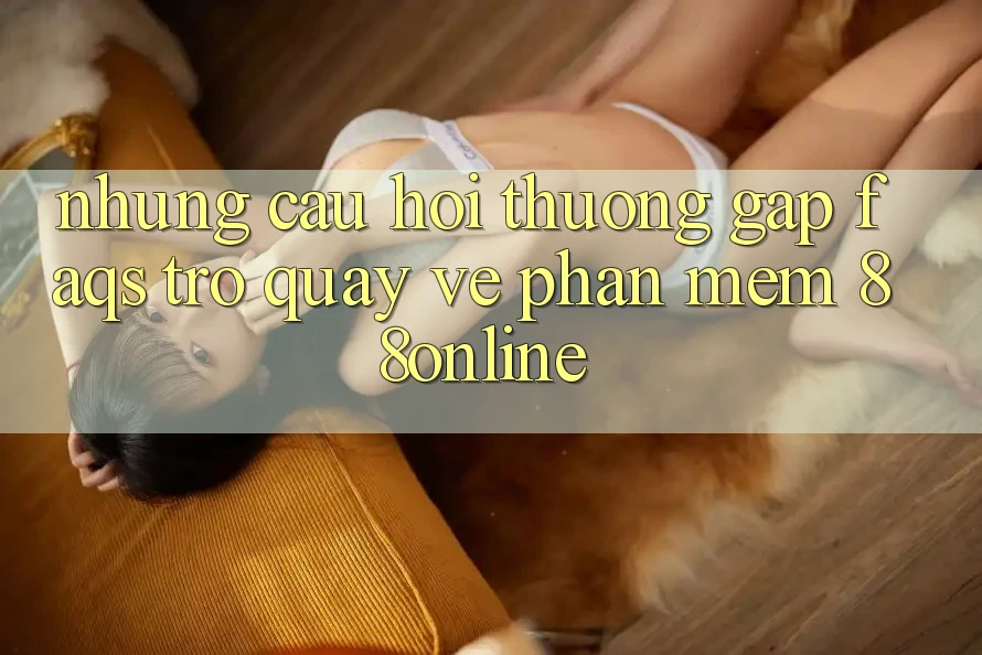 Những Câu Hỏi Thường Gặp (FAQs) Trở quay về Phần mềm 88online