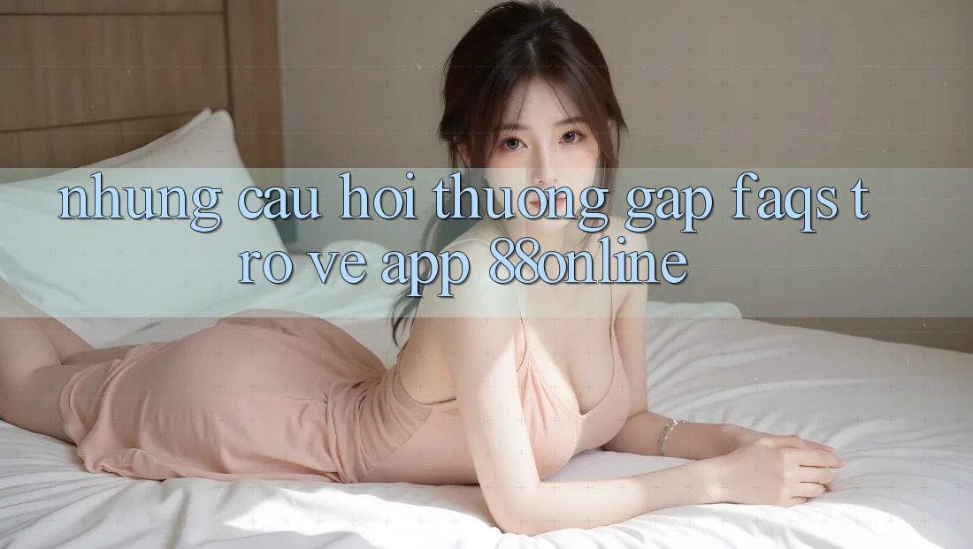 Những Câu Hỏi Thường Gặp (FAQs) Trở về App 88online