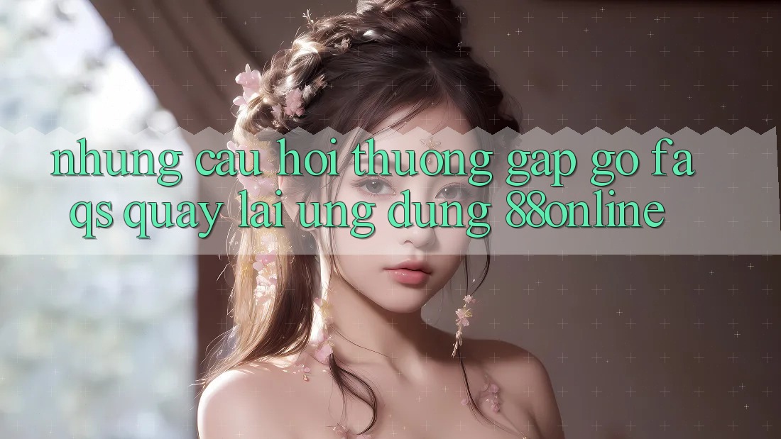 Những Câu Hỏi Thường Gặp gỡ (FAQs) Quay lại Ứng Dụng 88online