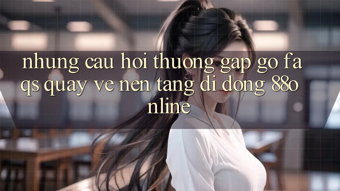 Những Câu Hỏi Thường Gặp gỡ (FAQs) Quay về Nền tảng di động 88online Những Câu Hỏi Thường Gặp gỡ (FAQs) Quay về Nền tảng di động 88online