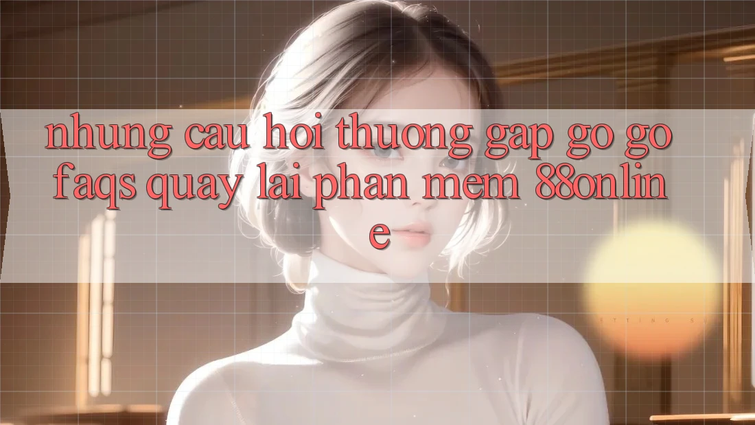 Những Câu Hỏi Thường Gặp gỡ gỡ (FAQs) Quay lại Phần mềm 88online