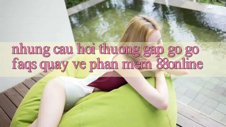 Những Câu Hỏi Thường Gặp gỡ gỡ (FAQs) Quay về Phần mềm 88online