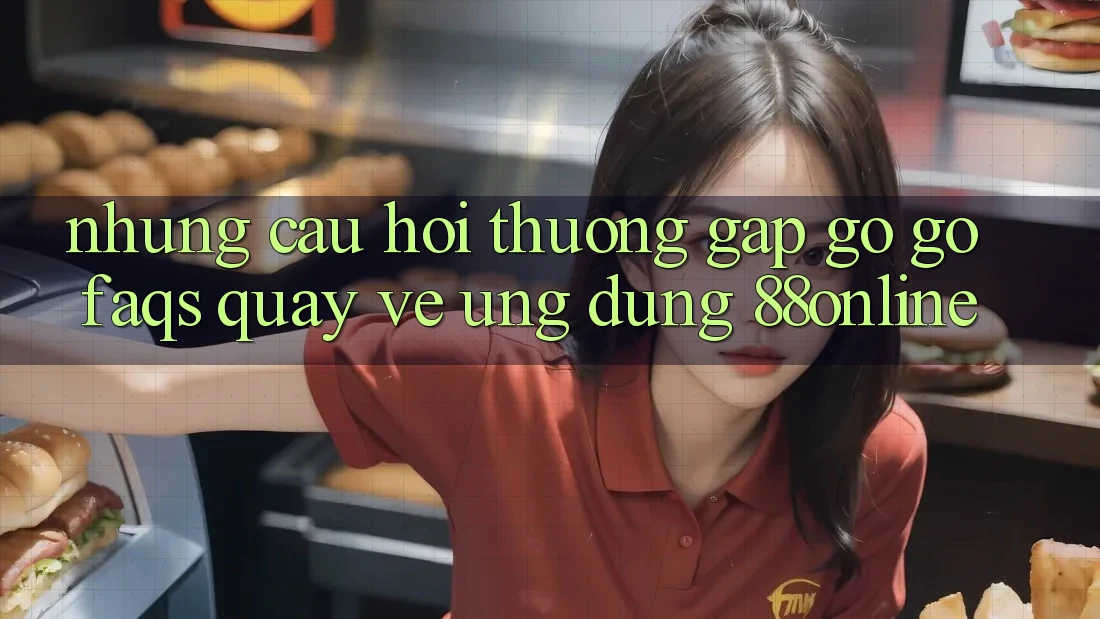 Những Câu Hỏi Thường Gặp gỡ gỡ (FAQs) Quay về Ứng Dụng 88online