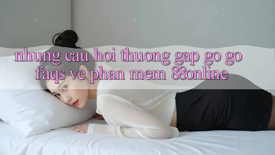 Những Câu Hỏi Thường Gặp gỡ gỡ (FAQs) Về Phần mềm 88online