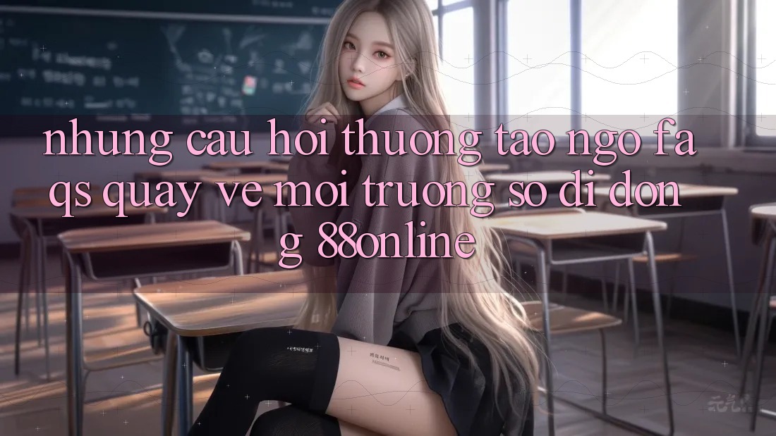 Những Câu Hỏi Thường Tao ngộ (FAQs) Quay về Môi trường số di động 88online